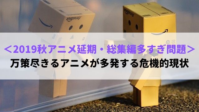 2019秋アニメ 延期 総集編 多すぎ問題