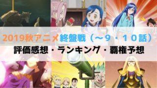 2019秋アニメ 終盤戦 ～９・１０話 評価 感想 ランキング 覇権予想