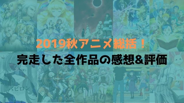 2019秋アニメ 総括 完走 作品 感想 評価 ランキング　＜全22作品＞